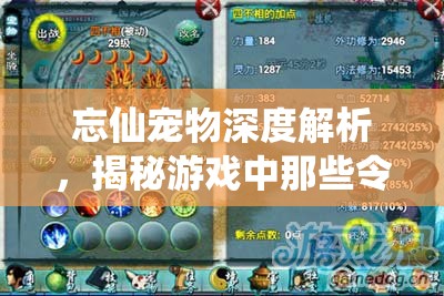 忘仙宠物深度解析，揭秘游戏中那些令人惊叹的单技能特色