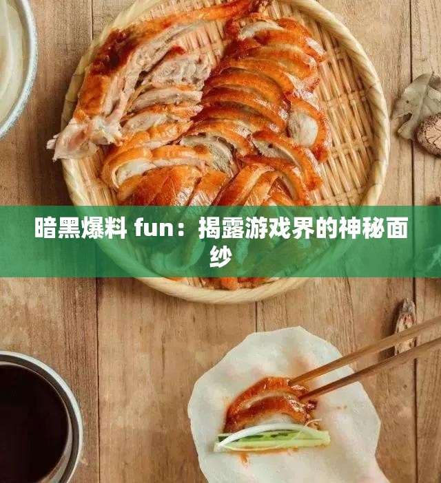 暗黑爆料 fun：揭露游戏界的神秘面纱