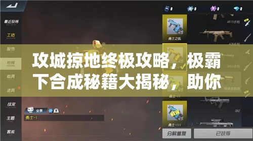 攻城掠地终极攻略，极霸下合成秘籍大揭秘，助你铸就战场不败神话