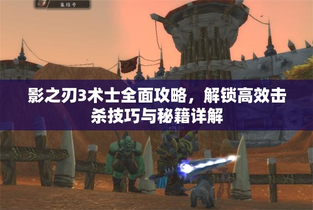影之刃3术士全面攻略，解锁高效击杀技巧与秘籍详解