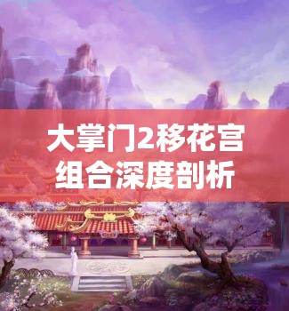 大掌门2移花宫组合深度剖析，绽放无与伦比的绝美战斗艺术攻略