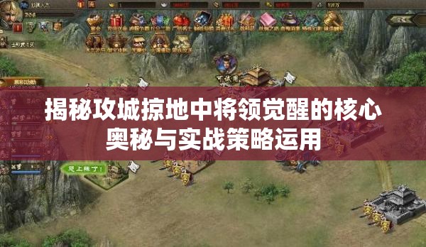 揭秘攻城掠地中将领觉醒的核心奥秘与实战策略运用