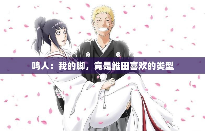鸣人：我的脚，竟是雏田喜欢的类型