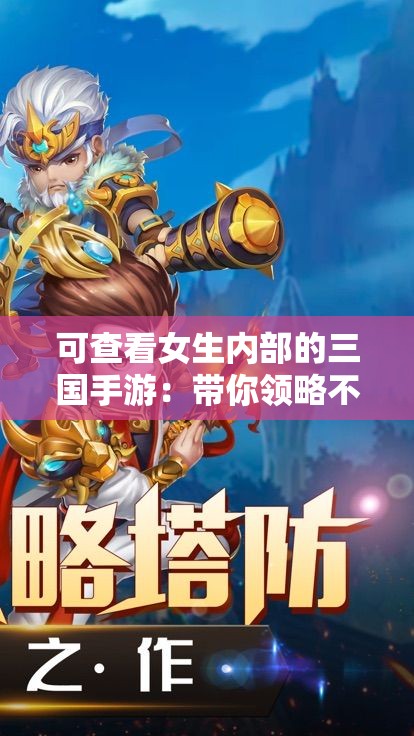 可查看女生内部的三国手游：带你领略不一样的三国世界