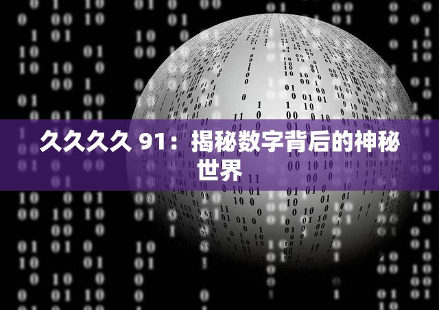 久久久久 91：揭秘数字背后的神秘世界