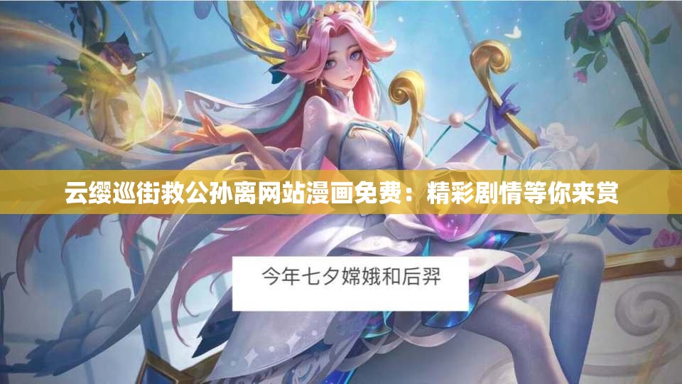 云缨巡街救公孙离网站漫画免费：精彩剧情等你来赏