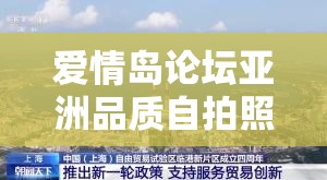 爱情岛论坛亚洲品质自拍照：探寻别样魅力与精彩