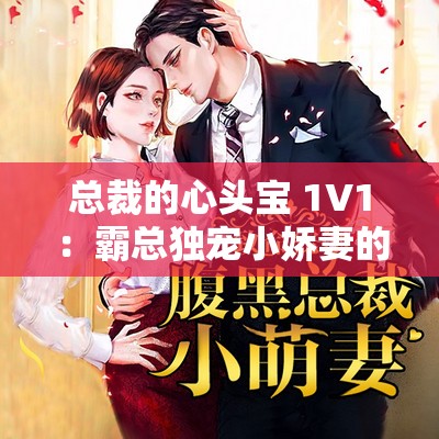 总裁的心头宝 1V1：霸总独宠小娇妻的甜蜜爱恋
