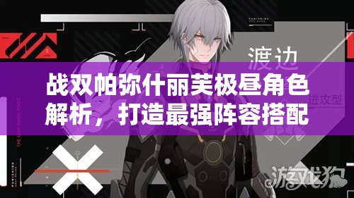 战双帕弥什丽芙极昼角色解析，打造最强阵容搭配的全面攻略