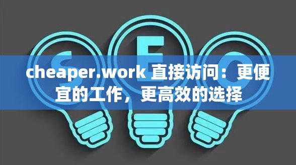 cheaper.work 直接访问：更便宜的工作，更高效的选择