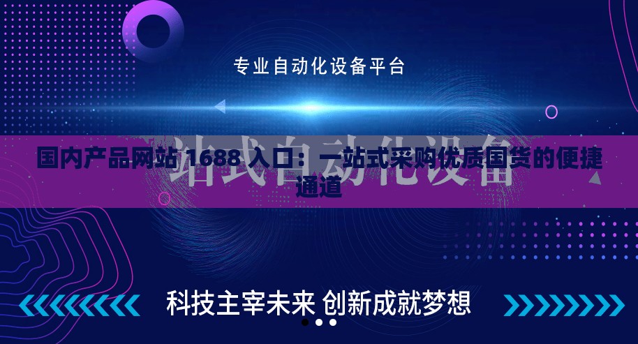 国内产品网站 1688 入口：一站式采购优质国货的便捷通道
