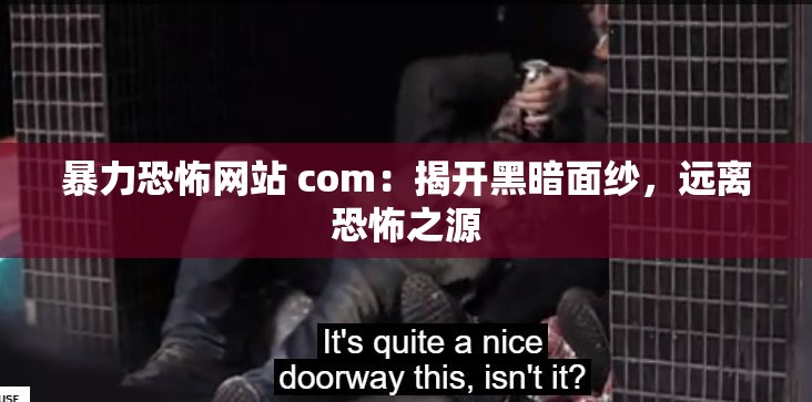 暴力恐怖网站 com：揭开黑暗面纱，远离恐怖之源
