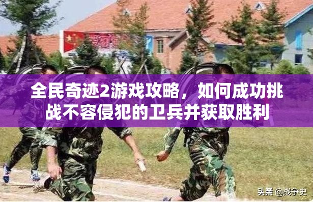全民奇迹2游戏攻略，如何成功挑战不容侵犯的卫兵并获取胜利