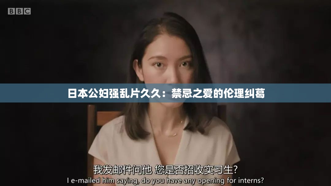 日本公妇强乱片久久：禁忌之爱的伦理纠葛