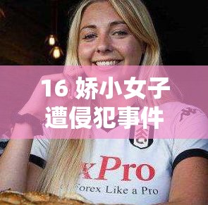 16 娇小女子遭侵犯事件引发社会广泛关注