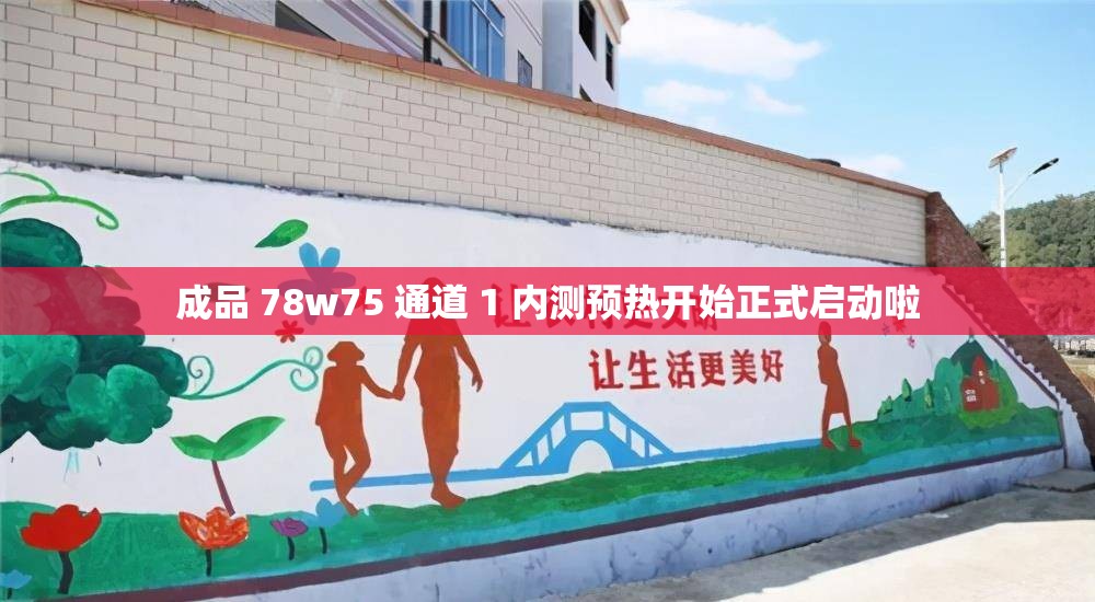 成品 78w75 通道 1 内测预热开始正式启动啦