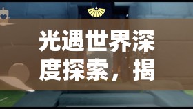 光遇世界深度探索，揭秘并寻找隐藏于秘境中的举手先祖藏匿之地
