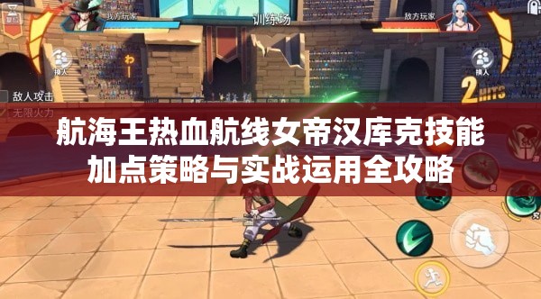 航海王热血航线女帝汉库克技能加点策略与实战运用全攻略