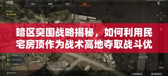 暗区突围战略揭秘，如何利用民宅房顶作为战术高地夺取战斗优势