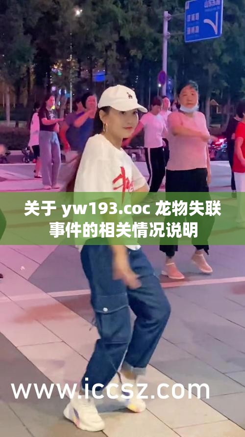 关于 yw193.coc 龙物失联事件的相关情况说明
