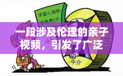 一段涉及伦理的亲子视频，引发了广泛关注和热议：XXX