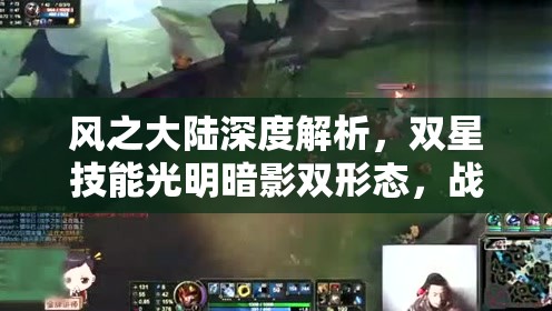 风之大陆深度解析，双星技能光明暗影双形态，战斗艺术的极致展现