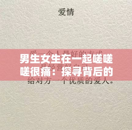 男生女生在一起嗟嗟嗟很痛：探寻背后的情感纠葛与成长