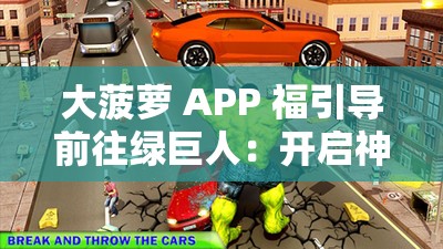 大菠萝 APP 福引导前往绿巨人：开启神秘冒险之旅