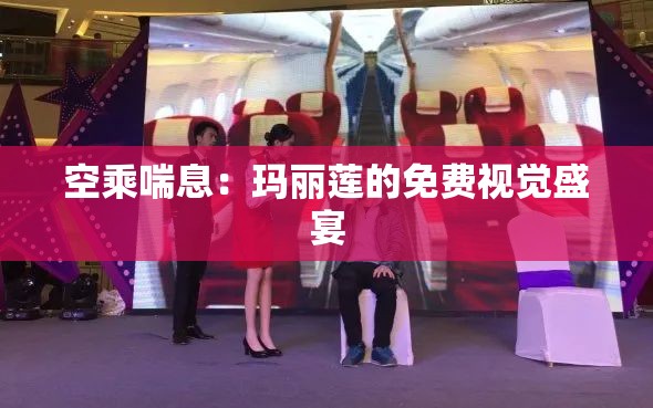 空乘喘息：玛丽莲的免费视觉盛宴