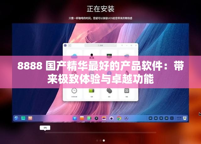 8888 国产精华最好的产品软件：带来极致体验与卓越功能