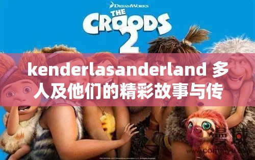 kenderlasanderland 多人及他们的精彩故事与传奇经历