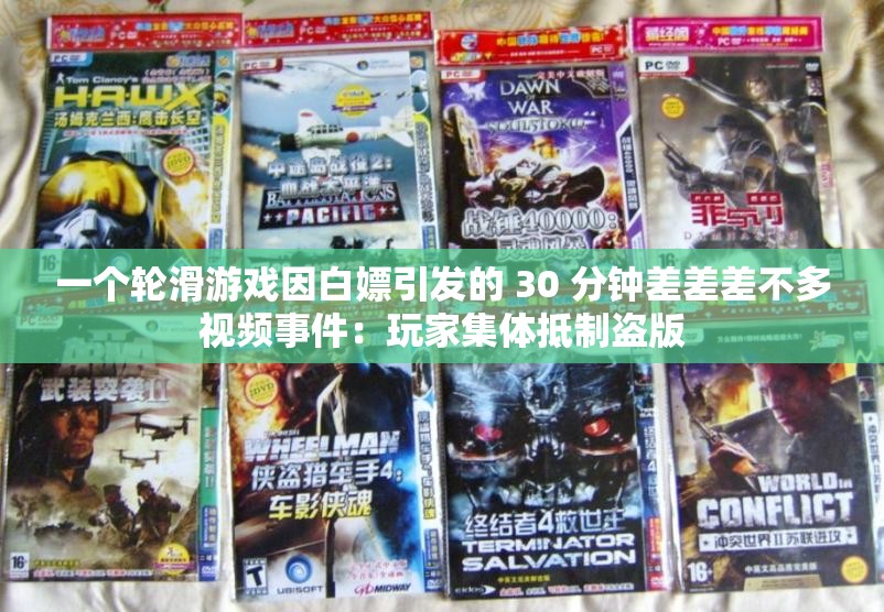一个轮滑游戏因白嫖引发的 30 分钟差差差不多视频事件：玩家集体抵制盗版