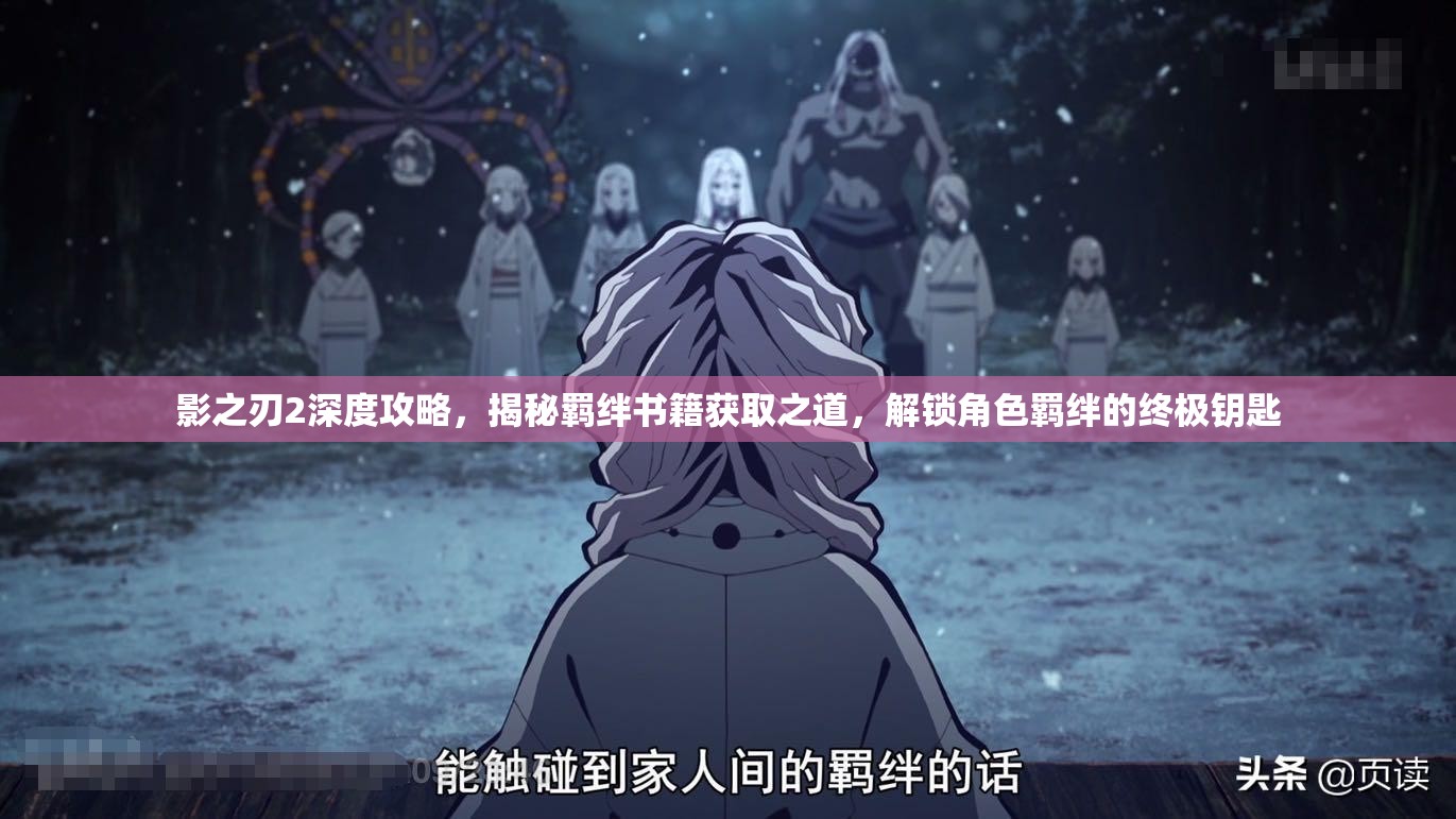 影之刃2深度攻略，揭秘羁绊书籍获取之道，解锁角色羁绊的终极钥匙