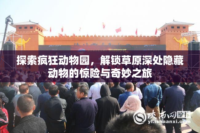探索疯狂动物园，解锁草原深处隐藏动物的惊险与奇妙之旅