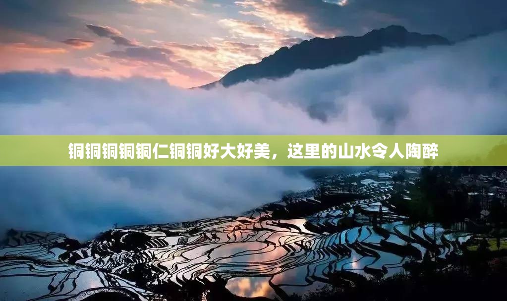 铜铜铜铜铜仁铜铜好大好美，这里的山水令人陶醉