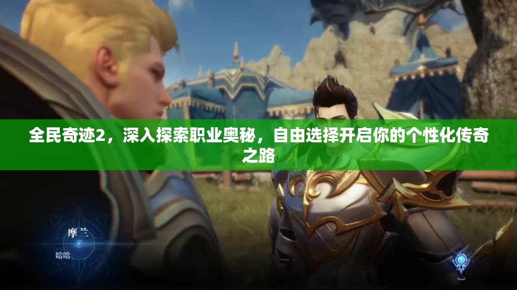 全民奇迹2，深入探索职业奥秘，自由选择开启你的个性化传奇之路