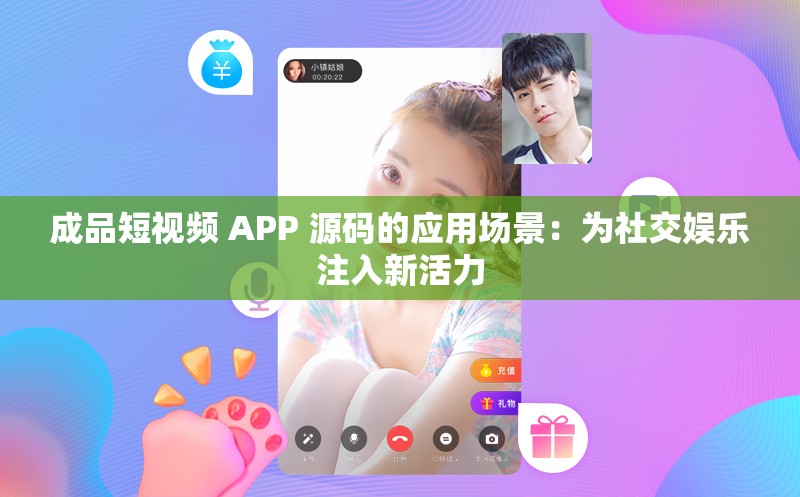 成品短视频 APP 源码的应用场景：为社交娱乐注入新活力
