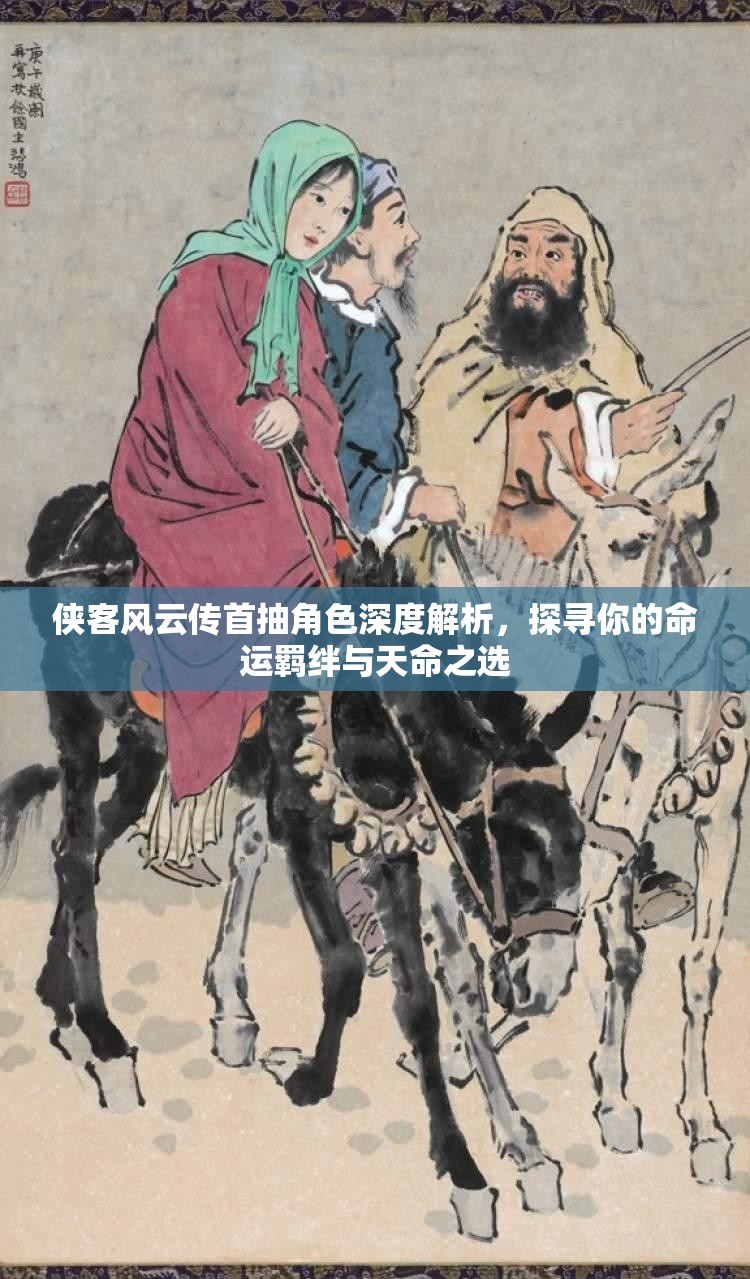 侠客风云传首抽角色深度解析，探寻你的命运羁绊与天命之选