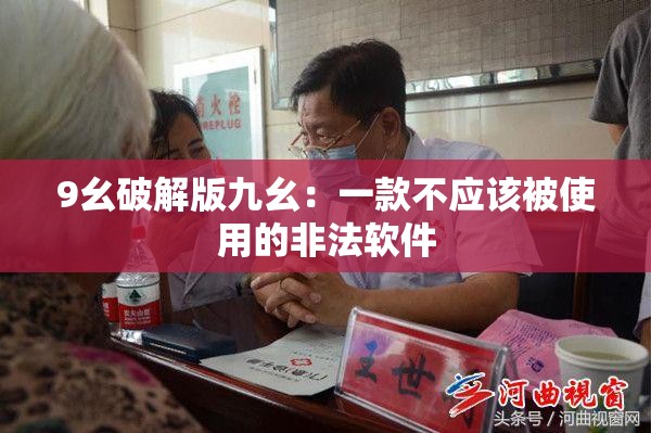 9幺破解版九幺：一款不应该被使用的非法软件