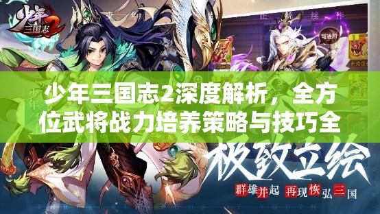 少年三国志2深度解析，全方位武将战力培养策略与技巧全攻略