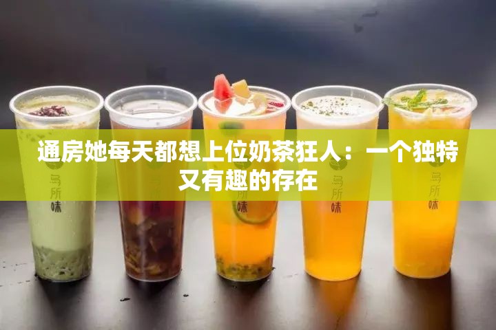 通房她每天都想上位奶茶狂人：一个独特又有趣的存在