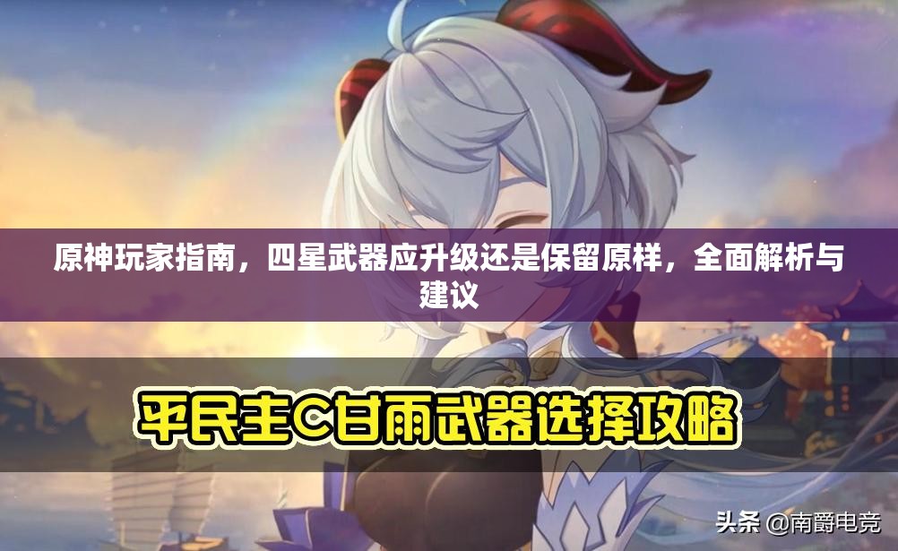 原神玩家指南，四星武器应升级还是保留原样，全面解析与建议