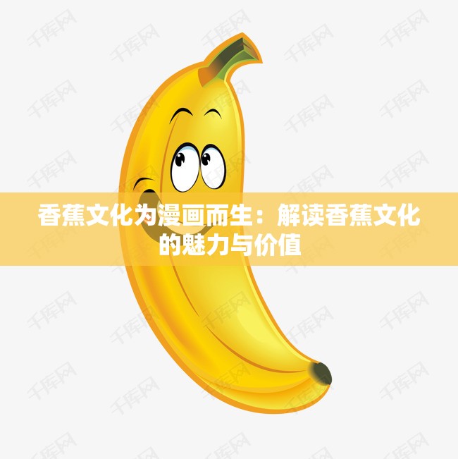 香蕉文化为漫画而生：解读香蕉文化的魅力与价值