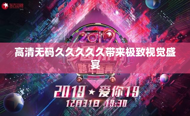 高清无码久久久久久带来极致视觉盛宴