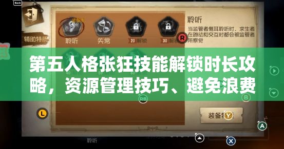 第五人格张狂技能解锁时长攻略，资源管理技巧、避免浪费策略以最大化其价值