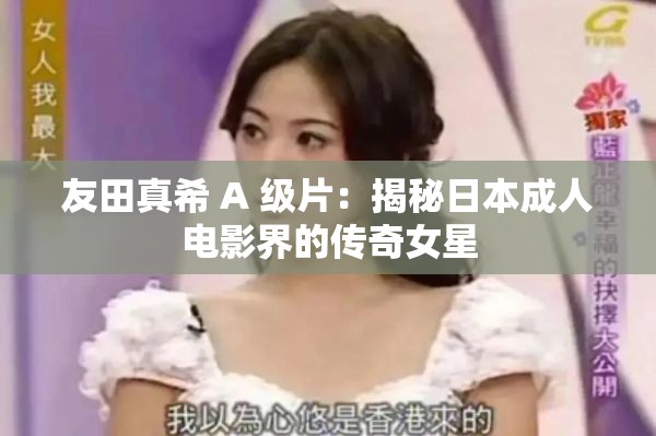 友田真希 A 级片：揭秘日本成人电影界的传奇女星