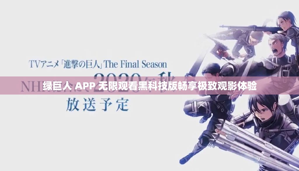 绿巨人 APP 无限观看黑科技版畅享极致观影体验