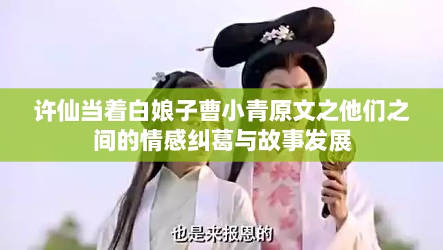许仙当着白娘子曹小青原文之他们之间的情感纠葛与故事发展