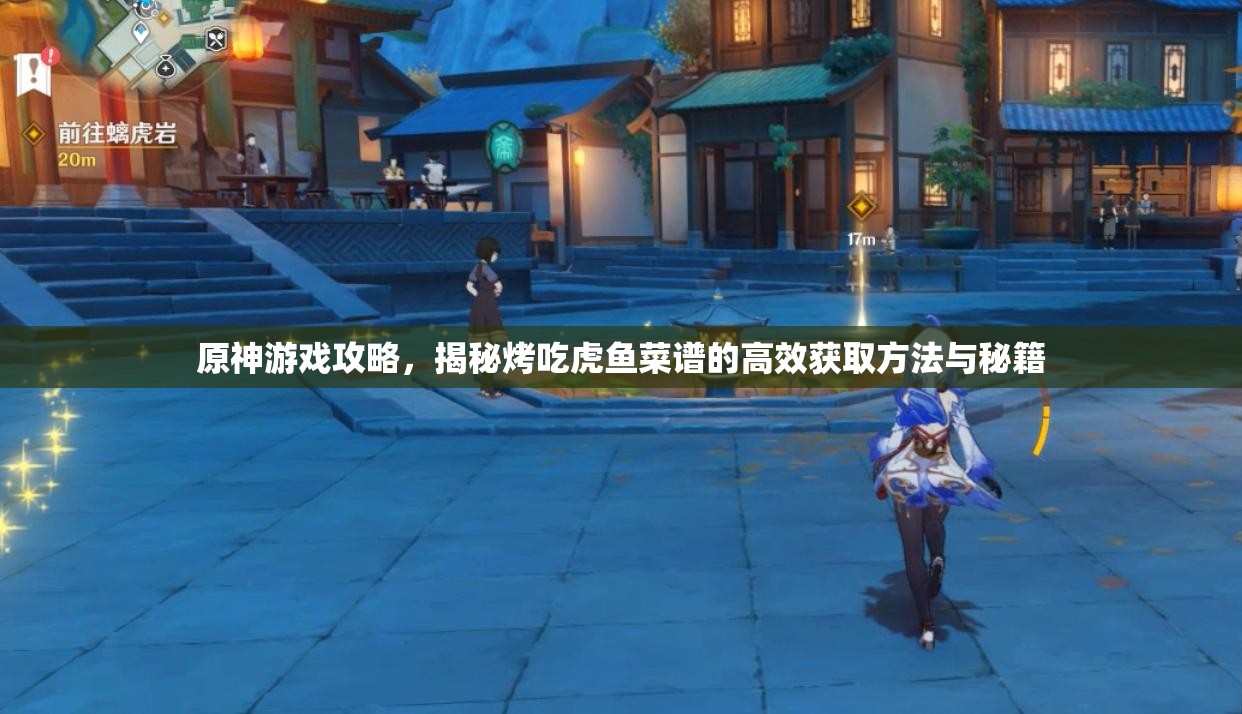 原神游戏攻略，揭秘烤吃虎鱼菜谱的高效获取方法与秘籍