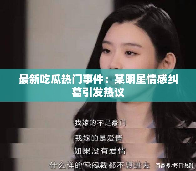 最新吃瓜热门事件：某明星情感纠葛引发热议